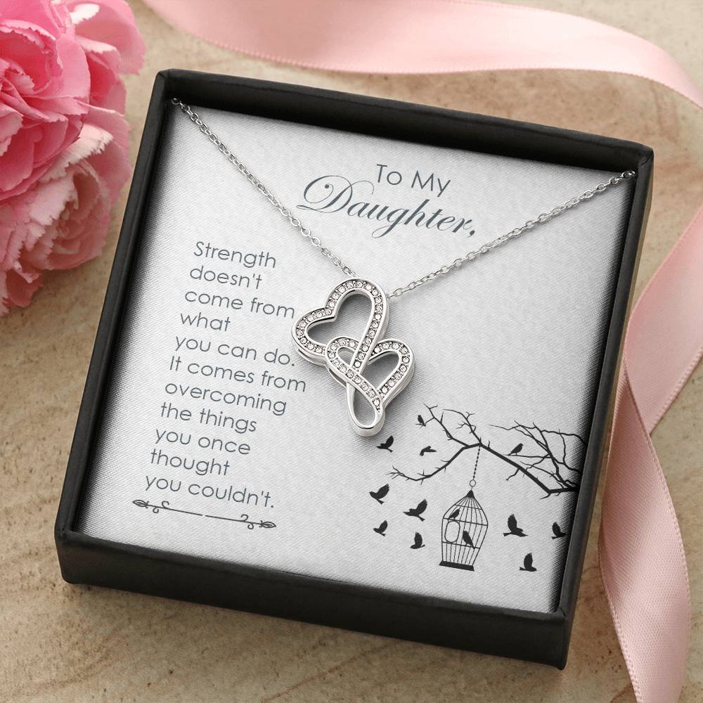 To My Daughter - Strength Doesn't Come From What You Can Do -  Double Hearts Necklace