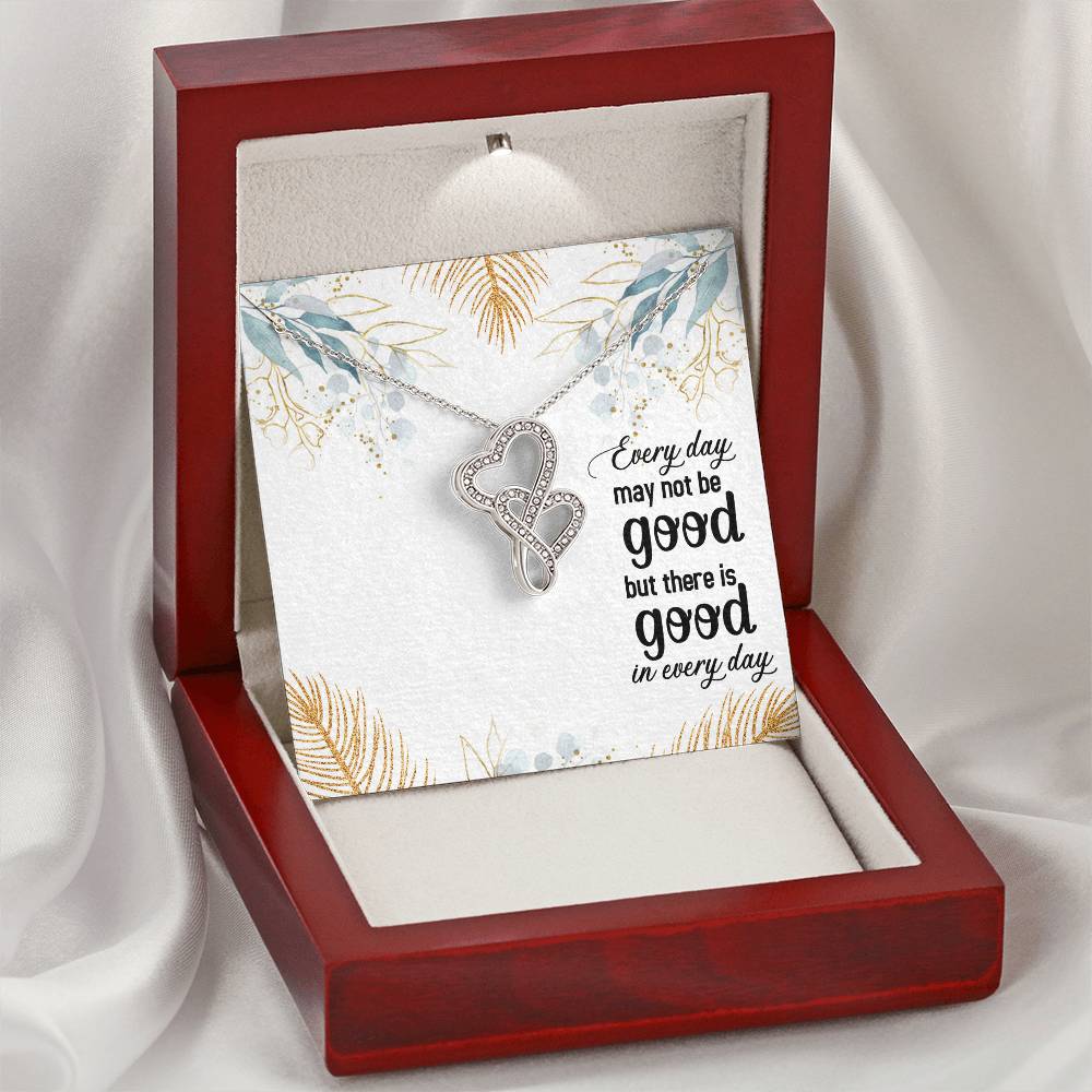 Every Day May Not Be Good But There Is Good In Every Day Double Hearts Necklace