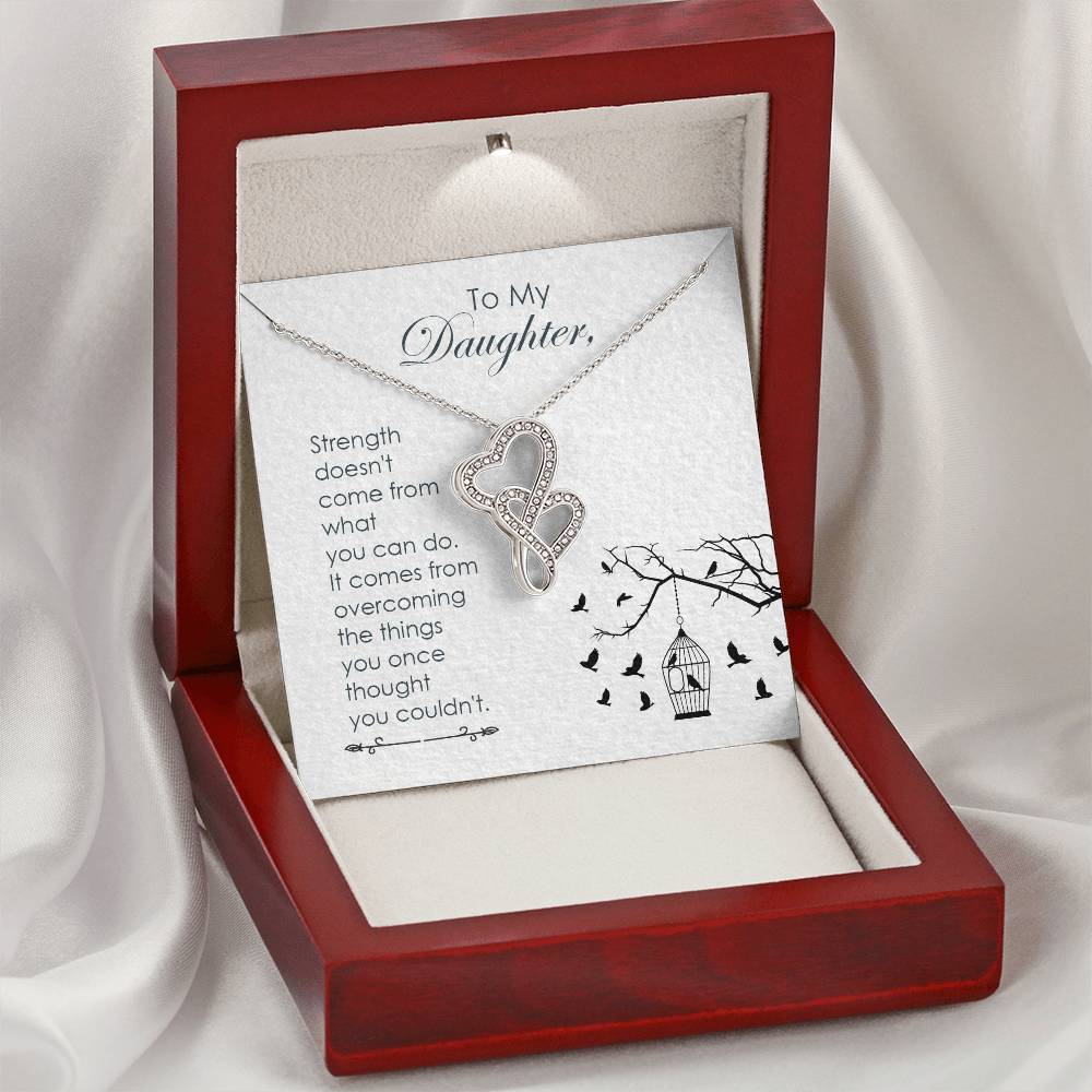 To My Daughter - Strength Doesn't Come From What You Can Do -  Double Hearts Necklace